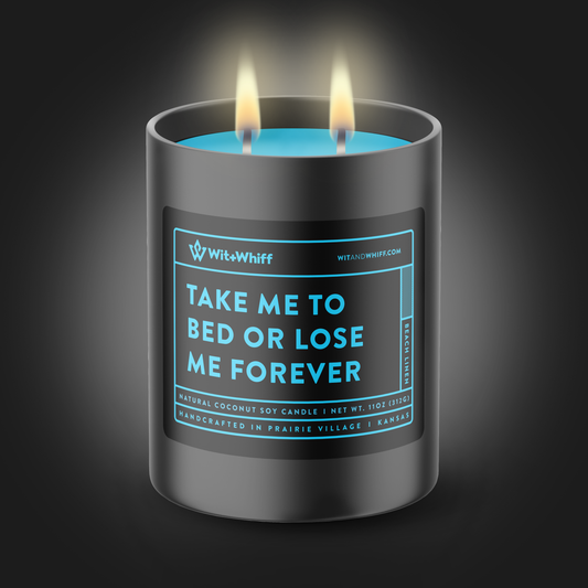 Take Me To Bed Or Lose Me Forever - 11oz - Beach Linen